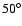$50^{\circ}$