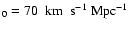 $_{\rm0} = 70~~ {\rm
km~~s}^{-1}~{\rm Mpc}^{-1}$
