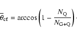 \begin{displaymath}\overline{\theta}_{\rm cf} = \arccos \left(1 - \frac{N_{\rm
Q}}{N_{\rm G+Q}} \right)\cdot
\end{displaymath}