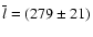 $\overline{l}=(279 \pm 21)$