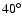 $40^{\circ}$