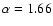 $\alpha=1.66$
