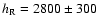 $h_{\rm R} = 2800 \pm
300$
