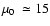 $\mbox{$\mu_{0}$ }\simeq15$