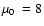 $\mbox{$\mu_{0}$ }=8$