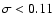 $\sigma<0.11$