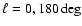 $\ell=0,180\deg$