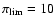 $\pi_{\rm lim}=10$