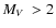$\mbox{$M_{V}$ }>2$