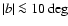 $\vert b\vert\la10\deg$