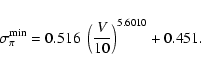 \begin{displaymath}{\sigma}_{\pi}^{\rm min} = 0.516 \; \left(
\frac{V}{10}\right)^{5.6010} + 0.451.
\end{displaymath}