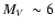 $\mbox{$M_{V}$ }\sim6$