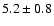 $5.2\pm0.8$