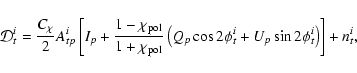 \begin{displaymath}\mathcal D_{t}^i = \frac{C_{\chi}}{2}
A_{tp}^i \left[I_p + ...
... 2\phi_{t}^i + U_p \sin 2\phi_{t}^i \right) \right] + n_{t}^i,
\end{displaymath}