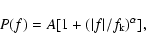 \begin{displaymath}P(f)=A[1+(\vert f\vert/f_{\rm k})^\alpha],
\end{displaymath}
