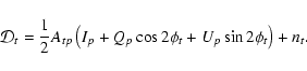 \begin{displaymath}\mathcal D_{t} = \frac{1}{2}
A_{tp} \left( I_p + Q_p \cos 2\phi_{t} +
U_p \sin 2\phi_{t} \right) + n_{t}.
\end{displaymath}