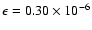 $\epsilon=0.30\times 10^{-6}$