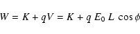 \begin{displaymath}
W = K + q V = K + q~ E_0 ~ L ~ \cos{\phi}
\end{displaymath}