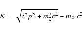 \begin{displaymath}K=\sqrt{c^2p^2+m_0^2 c^4} - m_0~ c^2
\end{displaymath}