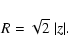 \begin{displaymath}
R= \sqrt{2} ~ \vert z\vert .
\end{displaymath}