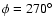 $\phi=270^{\circ}$