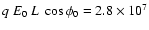 $ q~ E_0 ~ L ~ \cos{\phi_0}= 2.8\times 10^7$