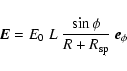 \begin{displaymath}
\vec{E} = E_0 ~ L ~ \frac{\sin{\phi}}{R + R_{\rm sp}} ~ \vec{e}_{\phi}
\end{displaymath}
