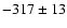 $-317\pm13$