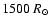 $1500~R_{\odot}$