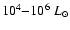 $10^4 {-} 10^6~L_{\odot}$