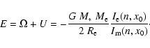 \begin{displaymath}E = \Omega + U = - \frac{G~M_\ast~M_{\rm e}}{2~R_{\rm e}}
\frac{I_{\rm e}(n,x_0)}{I_{\rm m}(n,x_0)}\cdot
\end{displaymath}