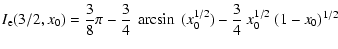 $\displaystyle { I_{\rm e}(3/2,x_0) = \frac{3}{8}\pi - \frac{3}{4}~\arcsin~(x_0^{1/2})
- \frac{3}{4}~x_0^{1/2}~(1-x_0)^{1/2} {} }$