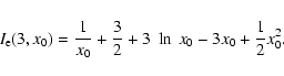 \begin{displaymath}I_{\rm e}(3,x_0) = \frac{1}{x_0} + \frac{3}{2} + 3~\ln~x_0 - 3 x_0
+ \frac{1}{2} x_0^2.
\end{displaymath}