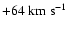 $+64\ \mbox{km}\ \mbox{s}^{-1}$