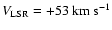 $V_{\rm LSR} = +53\ \mbox{km}\ \mbox{s}^{-1}$