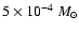 $5 \times 10^{-4}~M_{\odot}$