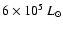 $6 \times 10^5~L_{\odot}$