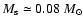 $M_{\rm s} \simeq 0.08~M_{\odot}$