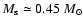 $M_{\rm s} \simeq 0.45~M_{\odot}$