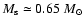 $M_{\rm s} \simeq 0.65~M_{\odot}$