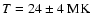 $T = 24\pm 4~{\rm MK}$