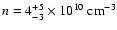 $n =
4^{+5}_{-3}\times10^{10}~{\rm cm}^{-3}$
