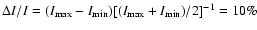 $\Delta I/I =
(I_{\max}-I_{\min})[(I_{\max}+I_{\min})/2]^{-1}=10\%$