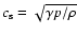 $c_{\rm s} = \sqrt{\gamma p/\rho}$