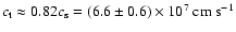 $c_{\rm t} \approx 0.82 c_{\rm s}=(6.6\pm
0.6)\times10^7~{\rm cm~s^{-1}}$