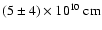 $(5\pm 4)\times10^{10}~{\rm cm}$