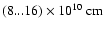 $(8...16)\times10^{10}~{\rm cm}$