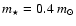 $m_\star = 0.4~m_{\odot}$