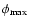 $\phi_{{\rm max}}$