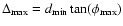 $\Delta _{{\rm max}} = d_{{\rm min}}\tan(\phi_{{\rm max}})$